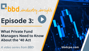 BBD Industry Insights Episode 3: What Private Fund Managers Need to Know About the '40 Act